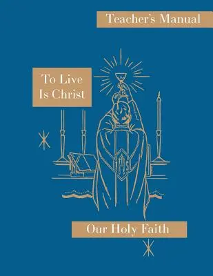 Vivir es Cristo: Manual del profesor: Serie Nuestra Santa Fe - To Live is Christ: Teacher's Manual: Our Holy Faith Series