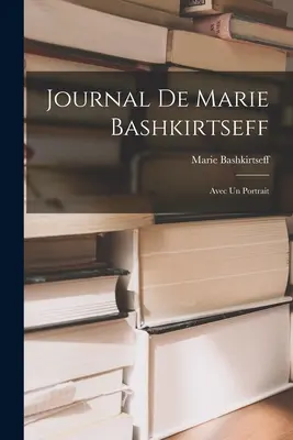 Diario de Marie Bashkirtseff: Con un retrato - Journal de Marie Bashkirtseff: Avec un Portrait