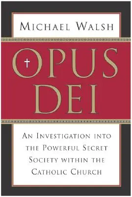 Opus Dei: Una investigación sobre la poderosa y secreta sociedad de la Iglesia católica - Opus Dei: An Investigation Into the Powerful, Secretive Society Within the Catholic Church