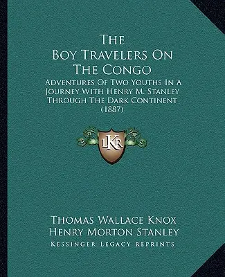 Los niños viajeros del Congo: Aventuras de dos jóvenes en un viaje con Henry M. Stanley por el continente negro (1887) - The Boy Travelers On The Congo: Adventures Of Two Youths In A Journey With Henry M. Stanley Through The Dark Continent (1887)