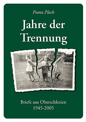 Jahre der Trennung: Briefe aus Oberschlesien 1945 - 2005