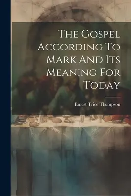 El Evangelio según San Marcos y su significado para hoy - The Gospel According To Mark And Its Meaning For Today