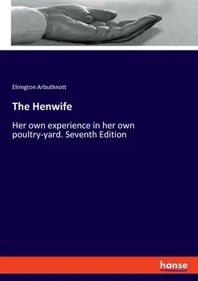 El ama de casa: Su propia experiencia en su corral. Séptima edición - The Henwife: Her own experience in her own poultry-yard. Seventh Edition