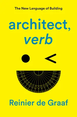 Arquitecto, verbo: el nuevo lenguaje de la construcción - Architect, Verb.: The New Language of Building