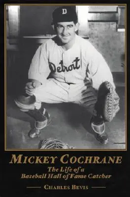 Mickey Cochrane: La vida de un catcher del Salón de la Fama del Béisbol - Mickey Cochrane: The Life of a Baseball Hall of Fame Catcher