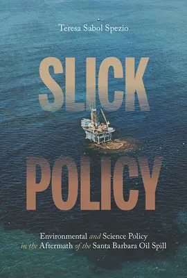 Política resbaladiza: Política medioambiental y científica tras la marea negra de Santa Bárbara - Slick Policy: Environmental and Science Policy in the Aftermath of the Santa Barbara Oil Spill