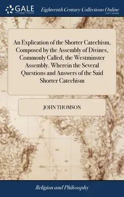 Una Explicación del Catecismo Menor, Compuesto por la Asamblea de Divinos, Comúnmente Llamada, la Asamblea de Westminster. En el que las diversas cuestiones - An Explication of the Shorter Catechism, Composed by the Assembly of Divines, Commonly Called, the Westminster Assembly. Wherein the Several Questions