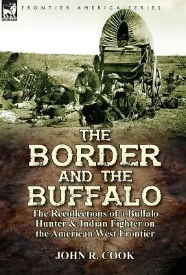 La frontera y el búfalo: recuerdos de un cazador de búfalos y combatiente indio en la frontera del oeste americano - The Border and the Buffalo: the Recollections of a Buffalo Hunter & Indian Fighter on the American West Frontier