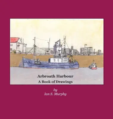 Arbroath Harbour: Un libro de dibujos - Arbroath Harbour: A Book of Drawings