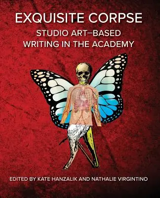 Cadáver exquisito: Studio Art-Based Writing Practices in the Academy - Exquisite Corpse: Studio Art-Based Writing Practices in the Academy