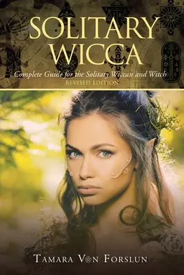 Wicca Solitaria: Guía Completa para el Wiccano y la Bruja Solitarios - Solitary Wicca: Complete Guide for the Solitary Wiccan and Witch