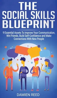 El mapa de las habilidades sociales: 9 Activos Esenciales Para Mejorar Tu Comunicación, Ganar Amigos, Aumentar la Confianza en Ti Mismo y Establecer Conexiones con Nuevas Personas - The Social Skills Blueprint: 9 Essential Assets To Improve Your Communication, Win Friends, Build Self-Confidence and Make Connections With New Peo