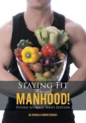 Mantenerse en forma en la edad adulta Edición para hombres de Fitness Journal - Staying Fit Through Manhood! Fitness Journal Men's Edition