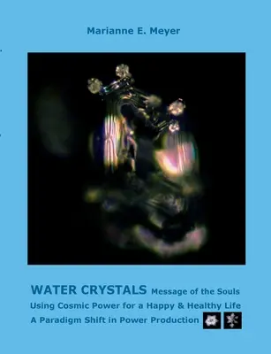 Cristales de Agua, Mensajes de las Almas: Usando el Poder Cósmico para una Vida Feliz y Saludable Un cambio de paradigma en la producción de energía - Water Crystals, Messages of the Souls: Using Cosmic Power for a Happy & Healthy Life A paradigm shift in power production