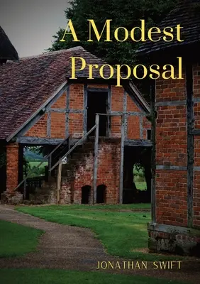 Una Modesta Propuesta: Para evitar que los hijos de los pobres en Irlanda, sean una carga para sus padres o para el país, y para hacer que - A Modest Proposal: For preventing the children of poor people in Ireland, from being a burden on their parents or country, and for making