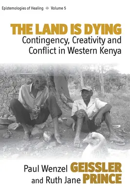 La tierra se muere: Contingencia, creatividad y conflicto en Kenia occidental - The Land Is Dying: Contingency, Creativity and Conflict in Western Kenya