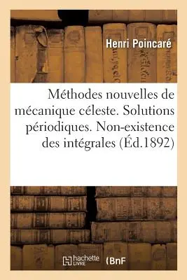 Les Mthodes Nouvelles de la Mcanique Cleste. Solutions Priodiques: Non-Existence Des Intgrales Uniformes. Soluciones asintóticas - Les Mthodes Nouvelles de la Mcanique Cleste. Solutions Priodiques: Non-Existence Des Intgrales Uniformes. Solutions Asymptotiques