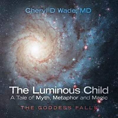 El niño luminoso - Un cuento de mitos, metáforas y magia: La diosa cae - The Luminous Child-A Tale of Myth, Metaphor and Magic: The Goddess Falls