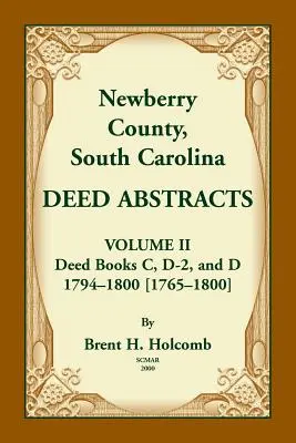 Resúmenes de Escrituras del Condado de Newberry, Carolina del Sur. Volumen II: Libros de Escrituras C, D-2, y D. 1794-1800 [1765-1800]. - Newberry County, South Carolina Deed Abstracts. Volume II: Deed Books C, D-2, and D. 1794-1800 [1765-1800]