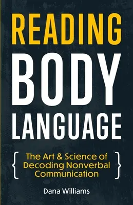 Leer el lenguaje corporal: El arte y la ciencia de descifrar la comunicación no verbal - Reading Body Language: The Art & Science of Decoding Nonverbal Communication