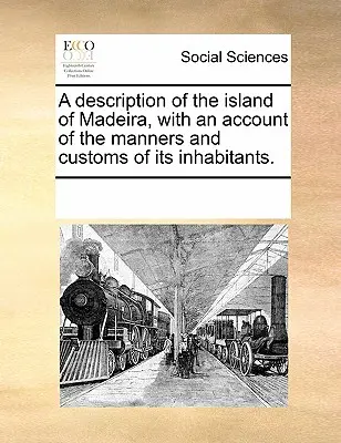 Descripción de la isla de Madeira, con un relato de los usos y costumbres de sus habitantes. - A Description of the Island of Madeira, with an Account of the Manners and Customs of Its Inhabitants.