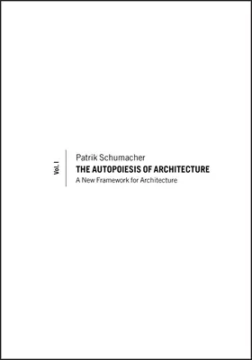 La Autopoiesis de la Arquitectura, Volumen I: Un nuevo marco para la arquitectura - The Autopoiesis of Architecture, Volume I: A New Framework for Architecture