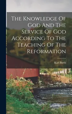 El conocimiento de Dios y su servicio según la doctrina de la Reforma - The Knowledge Of God And The Service Of God According To The Teaching Of The Reformation