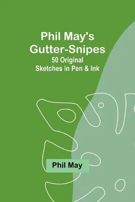 Phil May's Gutter-Snipes: 50 bocetos originales a pluma y tinta - Phil May's Gutter-Snipes: 50 Original Sketches in Pen & Ink