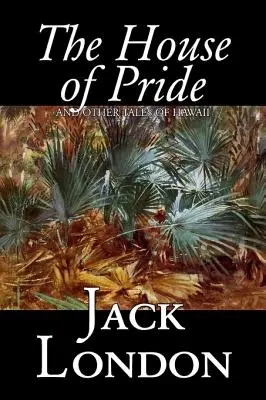 La casa del orgullo y otros cuentos de Hawai, de Jack London, Ficción, Acción y aventura - The House of Pride and Other Tales of Hawaii by Jack London, Fiction, Action & Adventure