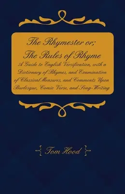 El rimador o; Las reglas de la rima - Guía de la versificación inglesa, con un diccionario de rimas y un examen de las medidas clásicas, y Comme - The Rhymester or; The Rules of Rhyme - A Guide to English Versification, with a Dictionary of Rhymes, and Examination of Classical Measures, and Comme