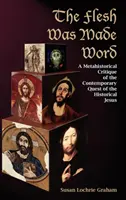 La carne se hizo palabra: Una crítica metahistórica a la búsqueda contemporánea del Jesús histórico - The Flesh Was Made Word: A Metahistorical Critique of the Contemporary Quest of the Historical Jesus