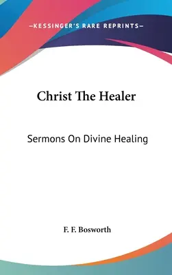 Cristo Sanador: Sermones sobre la curación divina - Christ The Healer: Sermons On Divine Healing