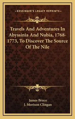 Viajes y aventuras en Abisinia y Nubia, 1768-1773, para descubrir el nacimiento del Nilo - Travels And Adventures In Abyssinia And Nubia, 1768-1773, To Discover The Source Of The Nile