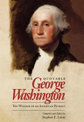 El citable George Washington: La sabiduría de un patriota americano - The Quotable George Washington: The Wisdom of an American Patriot