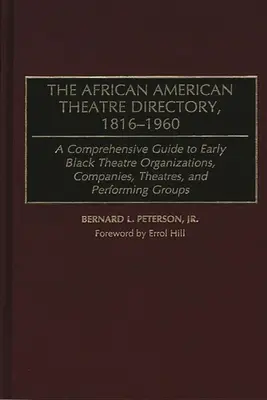 The African American Theatre Directory, 1816-1960: A Comprehensive Guide to Early Black Theatre Organizations, Companies, Theatres, and Performing Gro
