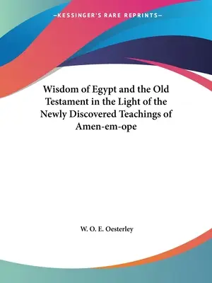 La Sabiduria de Egipto y el Antiguo Testamento a la Luz de las Enseñanzas Recientemente Descubiertas de Amen-Em-Ope - Wisdom of Egypt and the Old Testament in the Light of the Newly Discovered Teachings of Amen-em-ope