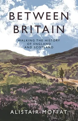 Entre Bretaña: Caminando por la historia de Inglaterra y Escocia - Between Britain: Walking the History of England and Scotland