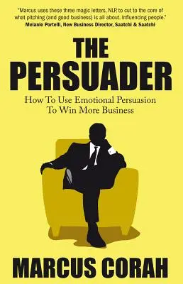 El Persuasor: Utilice la persuasión emocional para ganar más negocios - The Persuader: Use Emotional Persuasion to Win More Business