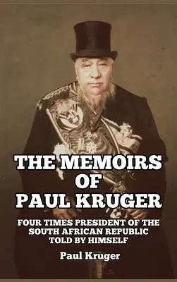 Las Memorias de Paul Kruger: Cuatro Veces Presidente de la República Sudafricana: Contadas por él mismo - The Memoirs of Paul Kruger: Four Times President of the South African Republic: Told by Himself