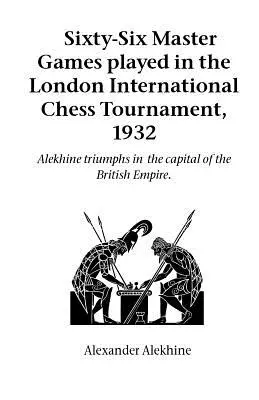 Sesenta y seis partidas magistrales jugadas en el Torneo Internacional de Ajedrez de Londres, 1932 - Sixty-Six Master Games Played in the London International Chess Tournament, 1932