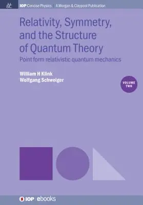 Relativity, Symmetry, and the Structure of Quantum Theory, Volume 2: Point Form Relativistic Quantum Mechanics (Relatividad, simetría y estructura de la teoría cuántica, volumen 2: Mecánica cuántica relativista de formas puntuales) - Relativity, Symmetry, and the Structure of Quantum Theory, Volume 2: Point Form Relativistic Quantum Mechanics