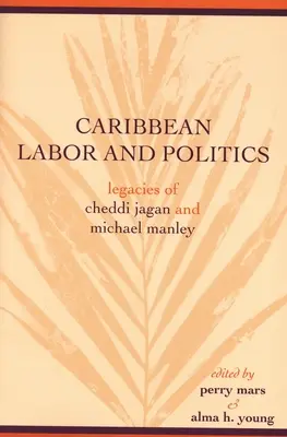 Trabajo y política en el Caribe: Legados de Cheddi Jagan y Michael Manley - Caribbean Labor and Politics: Legacies of Cheddi Jagan and Michael Manley