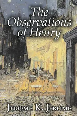 Las observaciones de Henry de Jerome K. Jerome, Ficción, Clásicos, Literario, Histórico - The Observations of Henry by Jerome K. Jerome, Fiction, Classics, Literary, Historical