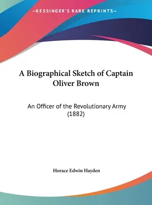 A Biographical Sketch of Captain Oliver Brown: An Officer of the Revolutionary Army (1882)