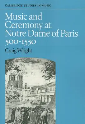 Música y ceremonia en Notre Dame de París, 500-1550 - Music and Ceremony at Notre Dame of Paris, 500-1550