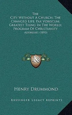 La ciudad sin iglesia; La vida cambiada; Pax Vobiscum; La cosa más grande del mundo; Programa del cristianismo: Discursos (1893) - The City Without A Church; The Changed Life; Pax Vobiscum; Greatest Thing In The World; Program Of Christianity: Addresses (1893)