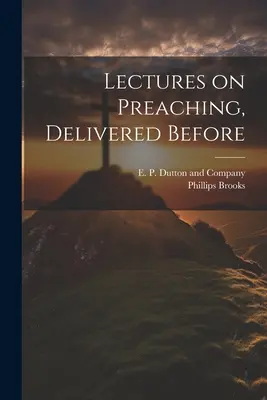 Conferencias sobre la predicación, pronunciadas ante - Lectures on Preaching, Delivered Before