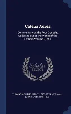 Catena áurea: Comentario a los cuatro Evangelios, recopilación de las obras de los Padres Tomo 3, pt.1 - Catena Aurea: Commentary on the Four Gospels, Collected out of the Works of the Fathers Volume 3, pt.1