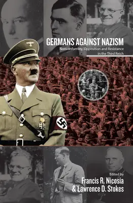 Alemanes contra el nazismo: Inconformismo, oposición y resistencia en el Tercer Reich: Ensayos en honor de Peter Hoffmann - Germans Against Nazism: Nonconformity, Opposition and Resistance in the Third Reich: Essays in Honour of Peter Hoffmann