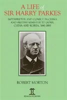 La vida de Sir Harry Parkes: Ministro británico en Japón, China y Corea, 1865-1885 - A Life of Sir Harry Parkes: British Minister to Japan, China and Korea, 1865-1885